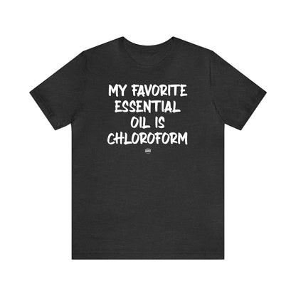 Funny Shirts for Women - My Favorite Essential Oil is Chloroform - Women' T Shirts