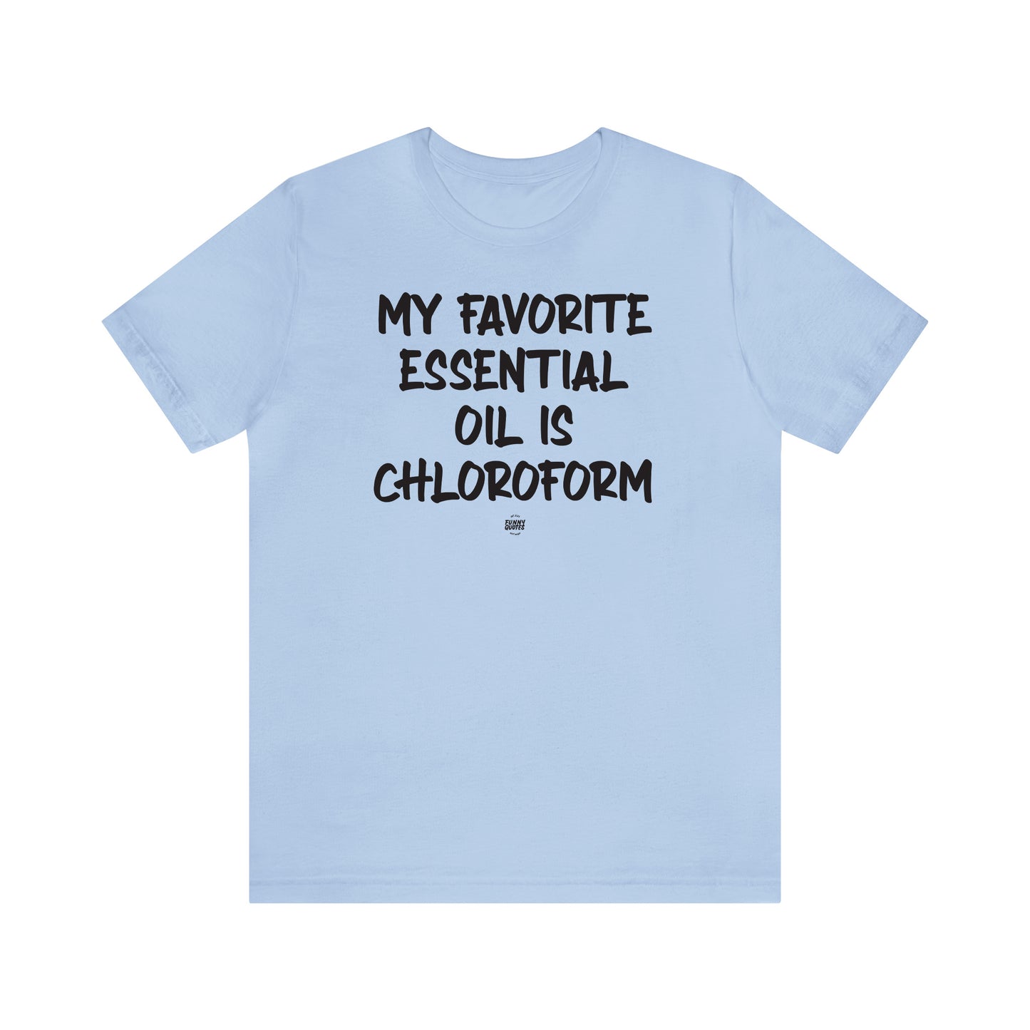 Funny Shirts for Women - My Favorite Essential Oil is Chloroform - Women' T Shirts