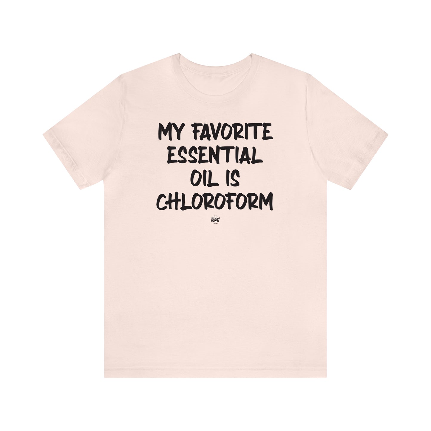 Funny Shirts for Women - My Favorite Essential Oil is Chloroform - Women' T Shirts