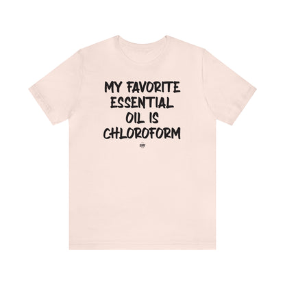 Funny Shirts for Women - My Favorite Essential Oil is Chloroform - Women' T Shirts