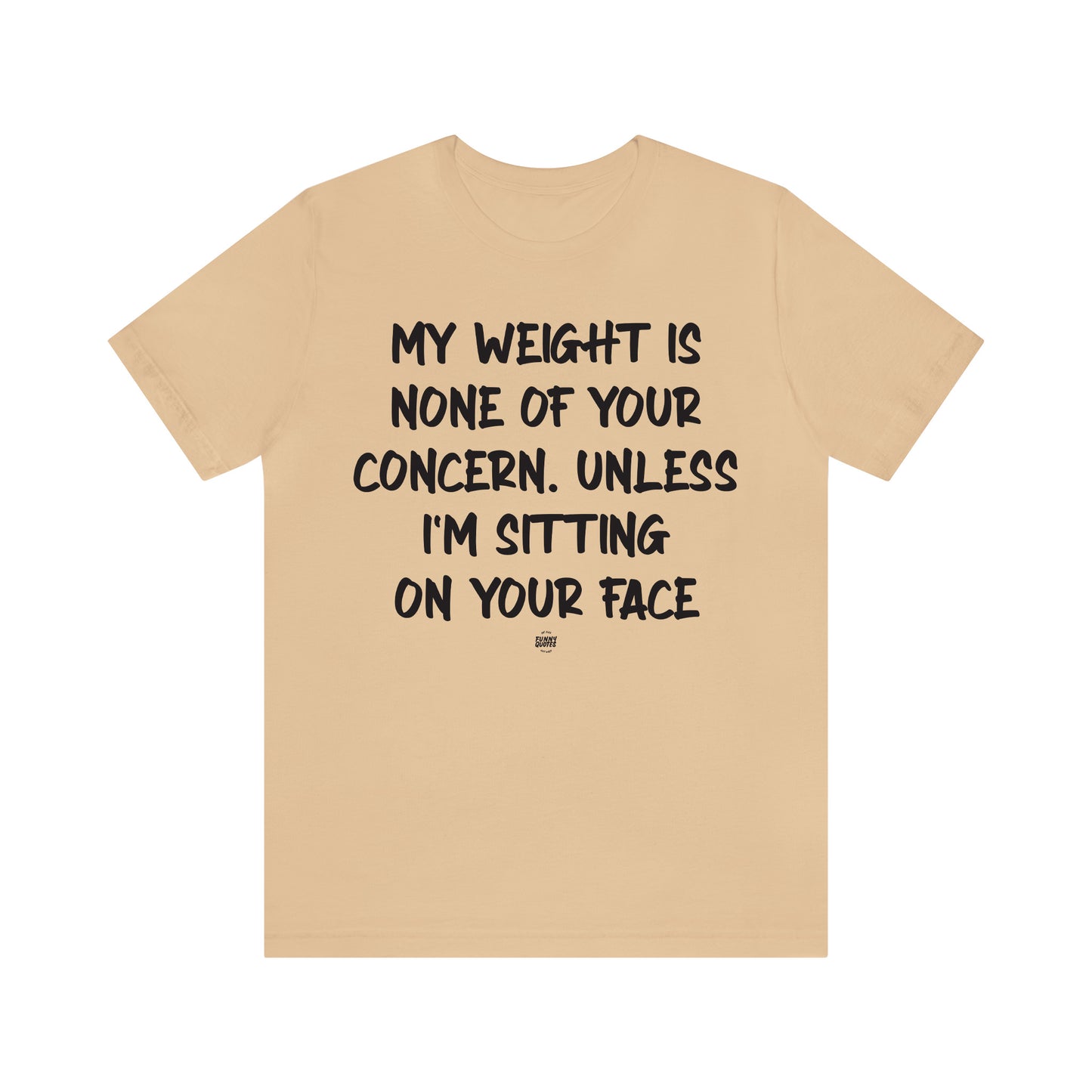 Funny Shirts for Women - My Weight is None of Your Concern Unless I'm Sitting on Your Face - Women' T Shirts