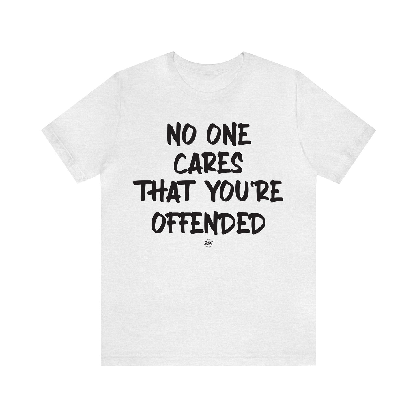 Funny Shirts for Women - No One Cares That You're Offended - Women' T Shirts