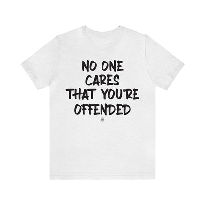 Funny Shirts for Women - No One Cares That You're Offended - Women' T Shirts