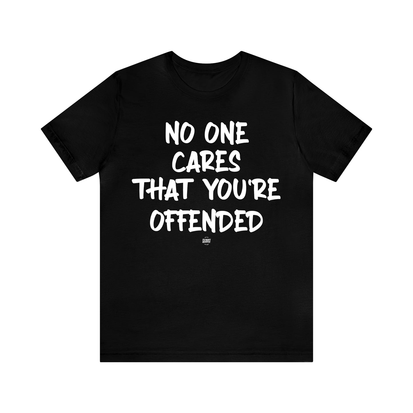 Funny Shirts for Women - No One Cares That You're Offended - Women' T Shirts