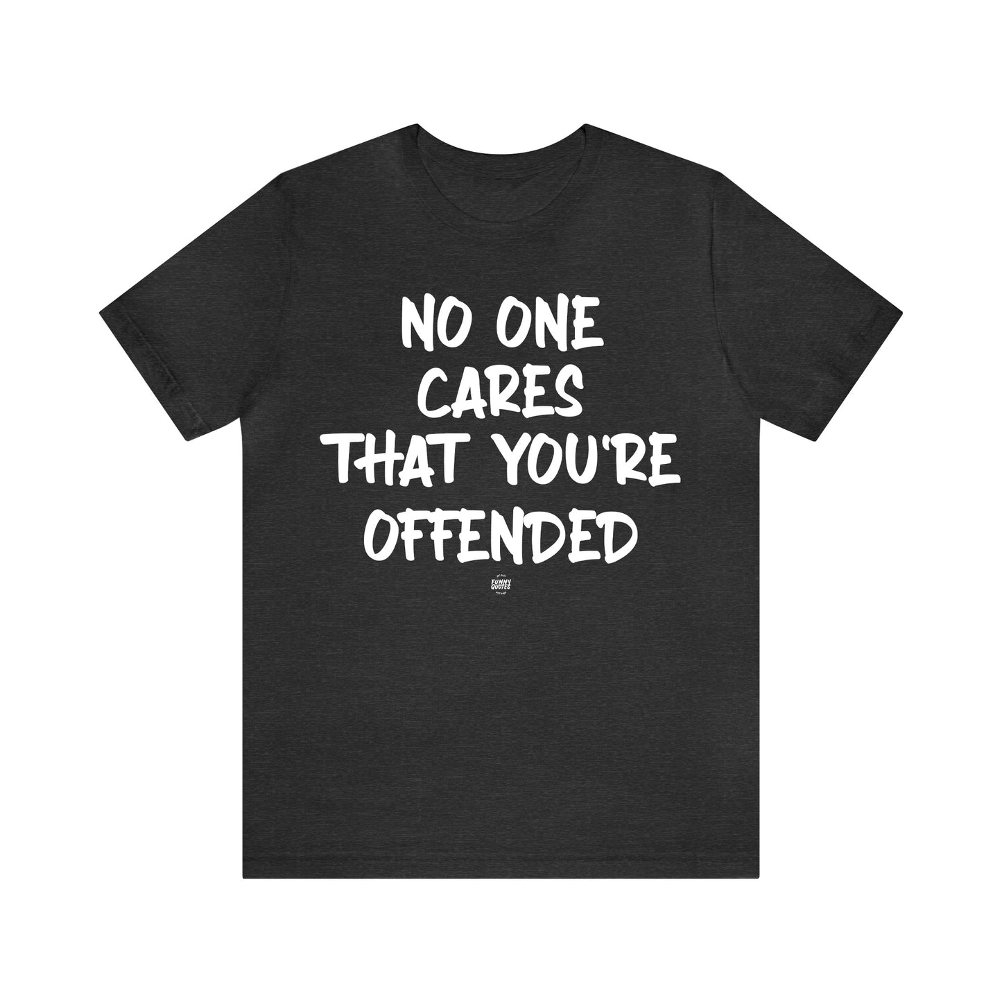 Funny Shirts for Women - No One Cares That You're Offended - Women' T Shirts