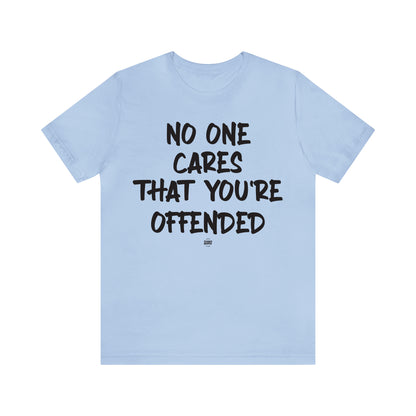 Funny Shirts for Women - No One Cares That You're Offended - Women' T Shirts