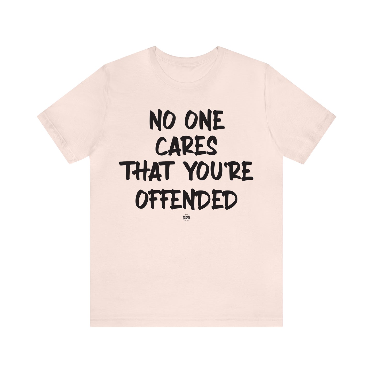 Funny Shirts for Women - No One Cares That You're Offended - Women' T Shirts