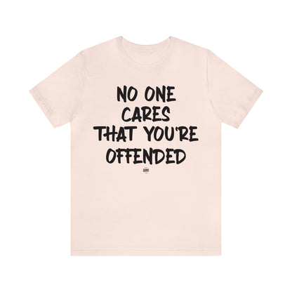 Funny Shirts for Women - No One Cares That You're Offended - Women' T Shirts