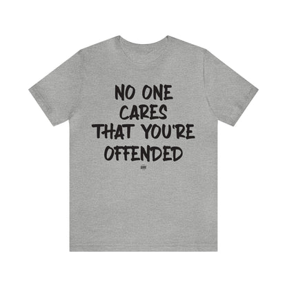 Funny Shirts for Women - No One Cares That You're Offended - Women' T Shirts