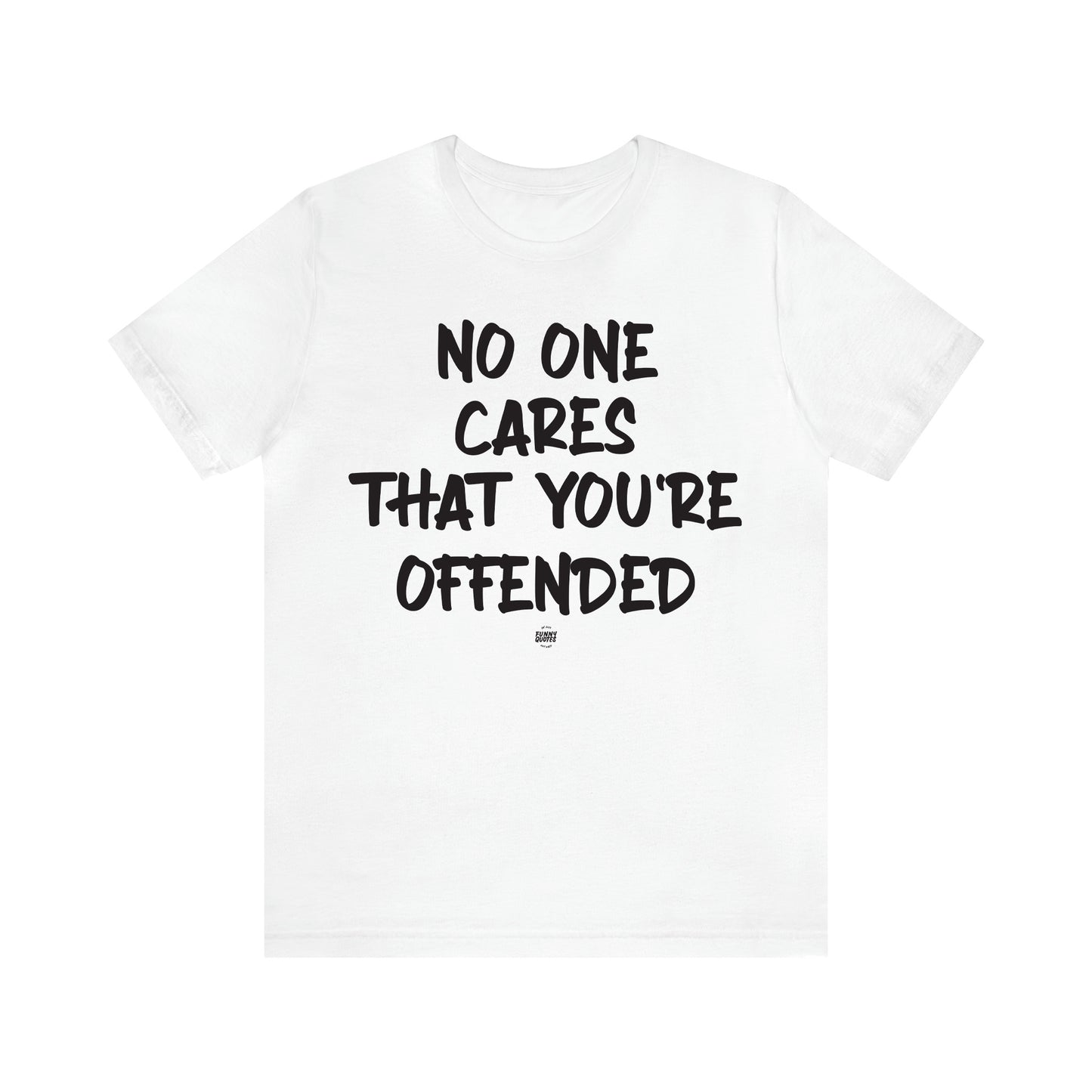 Women's T Shirts No One Cares That You're Offended - Funny Quotes Gift Shop