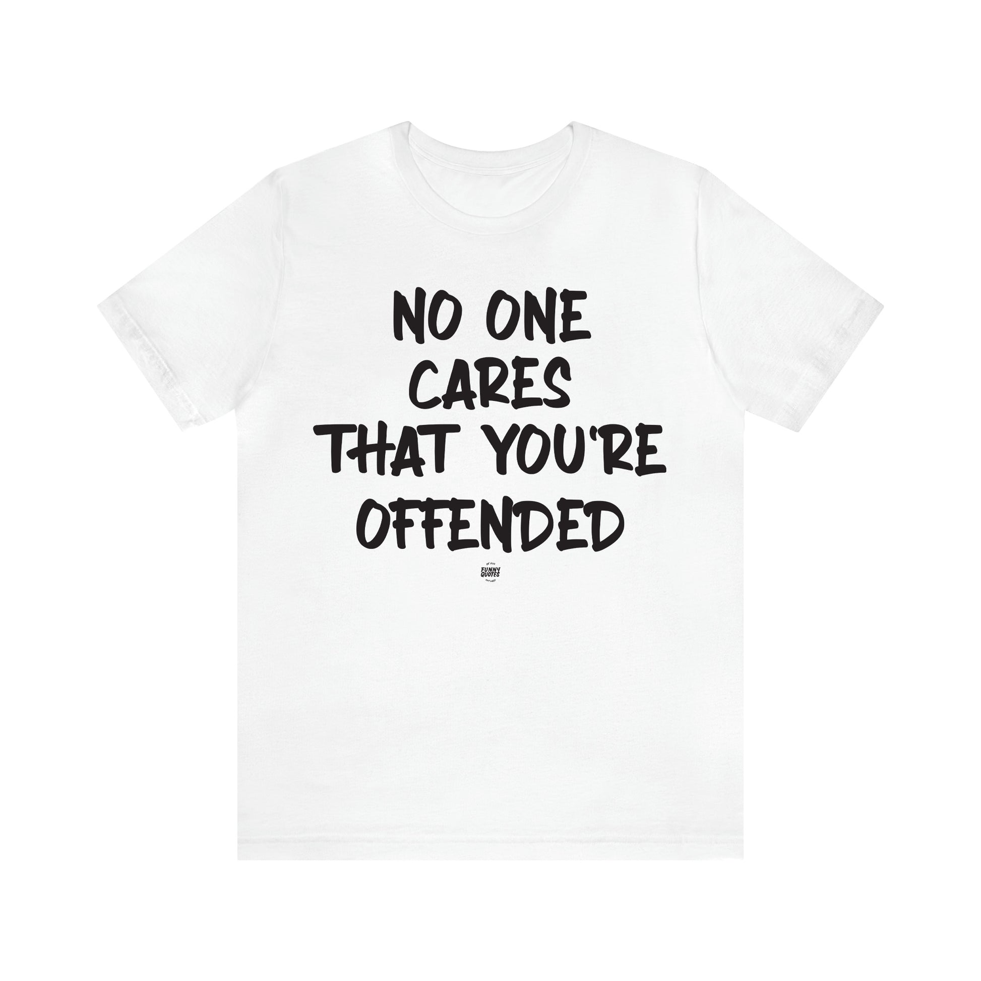 Women's T Shirts No One Cares That You're Offended - Funny Quotes Gift Shop