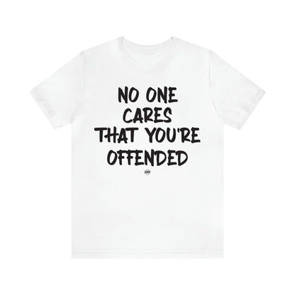 Women's T Shirts No One Cares That You're Offended - Funny Quotes Gift Shop