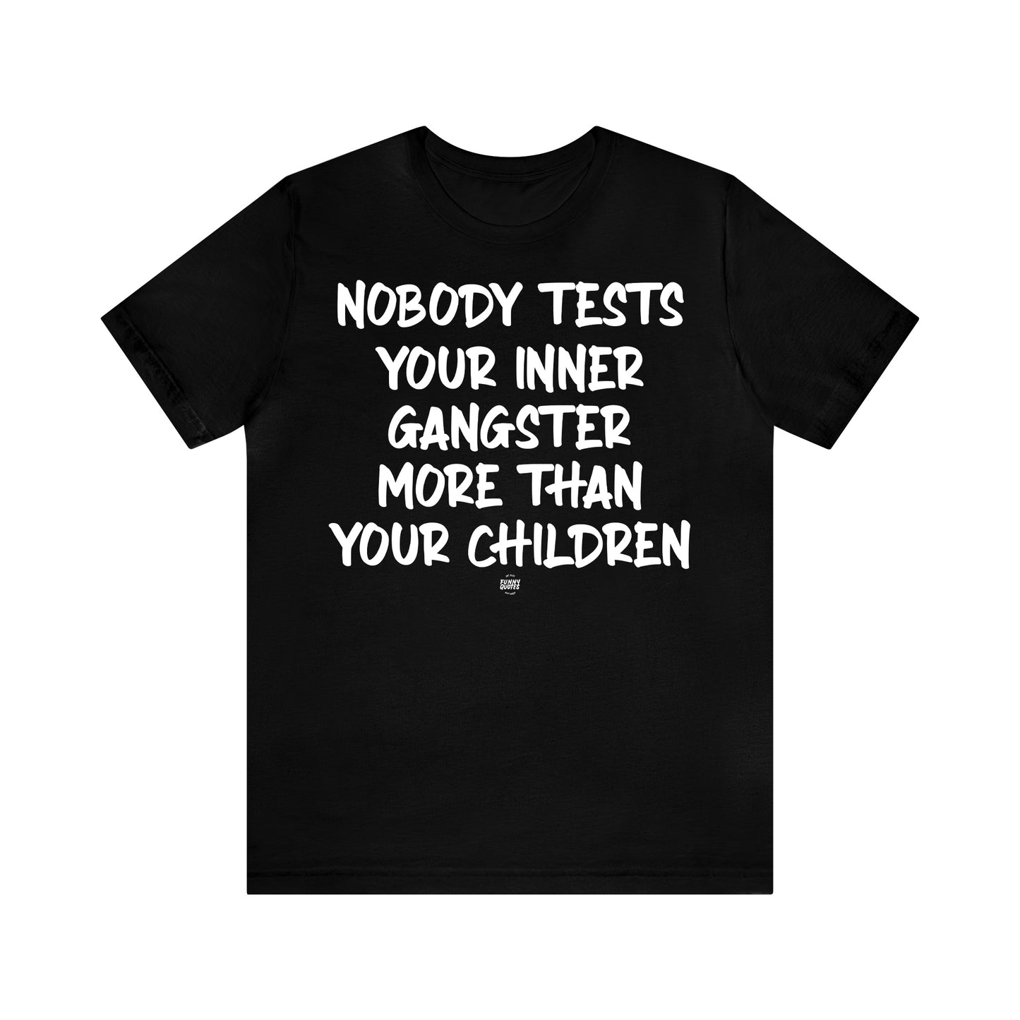 Funny Shirts for Women - Nobody Tests Your Inner Gangster More Than Your Children - Women' T Shirts