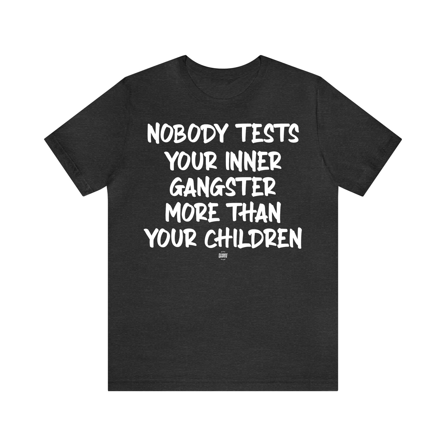 Funny Shirts for Women - Nobody Tests Your Inner Gangster More Than Your Children - Women' T Shirts