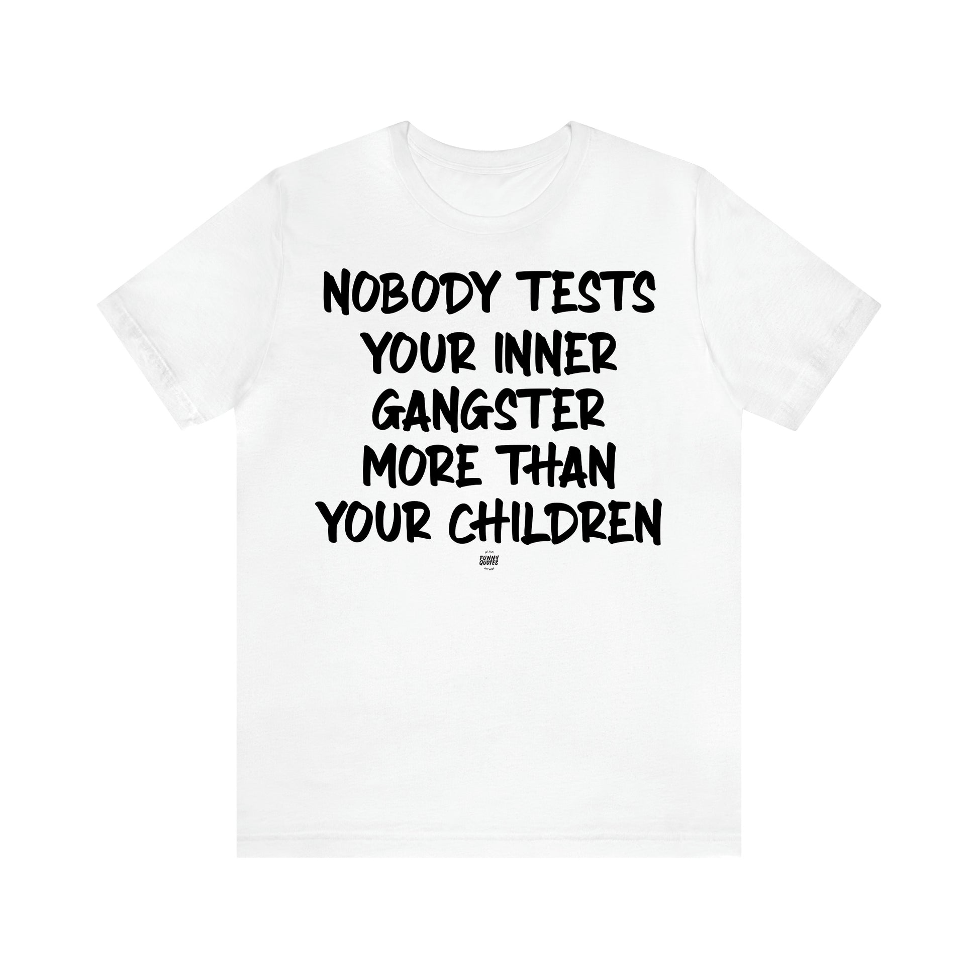 Women's T Shirts Nobody Tests Your Inner Gangster More Than Your Children - Funny Quotes Gift Shop