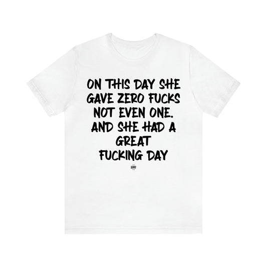 Women's T Shirts On This Day She Gave Zero Fucks Not Even One. And She Had a Great Fucking Day - Funny Quotes Gift Shop