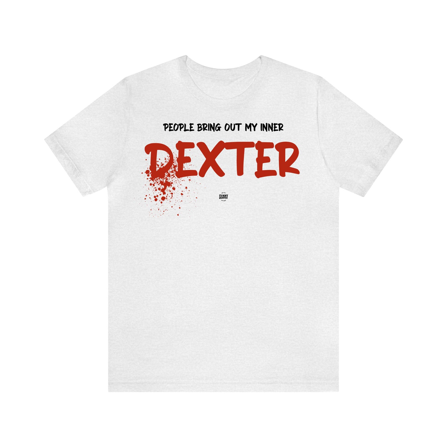 Funny Shirts for Women - People Bring Out My Inner Dexter - Women' T Shirts