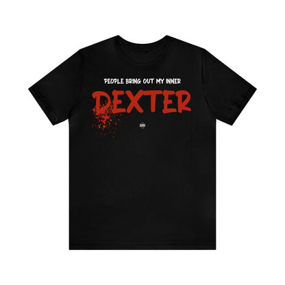 Funny Shirts for Women - People Bring Out My Inner Dexter - Women' T Shirts