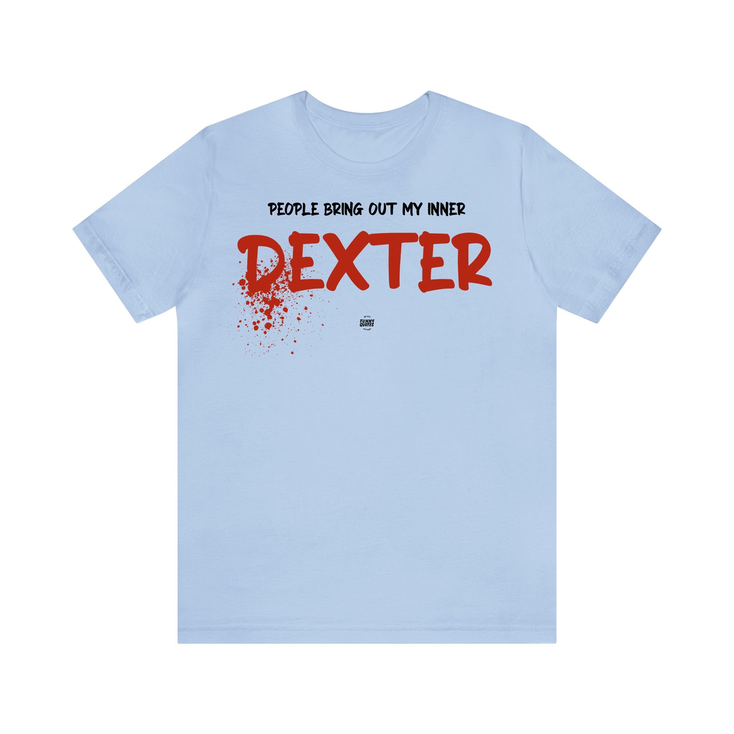 Funny Shirts for Women - People Bring Out My Inner Dexter - Women' T Shirts