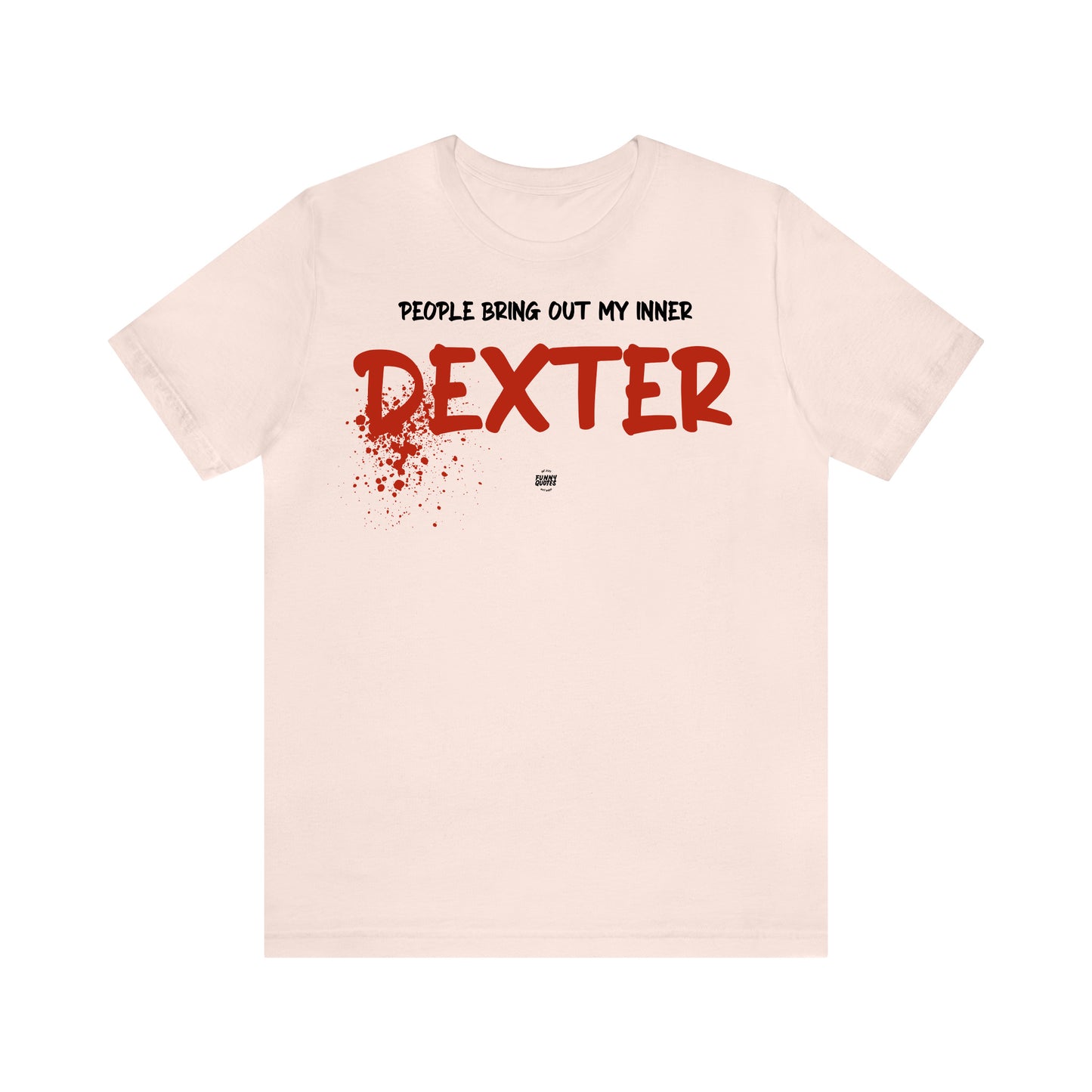 Funny Shirts for Women - People Bring Out My Inner Dexter - Women' T Shirts