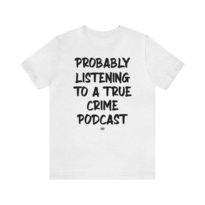 Funny Shirts for Women - Probably Listening to a True Crime Podcast - Women' T Shirts