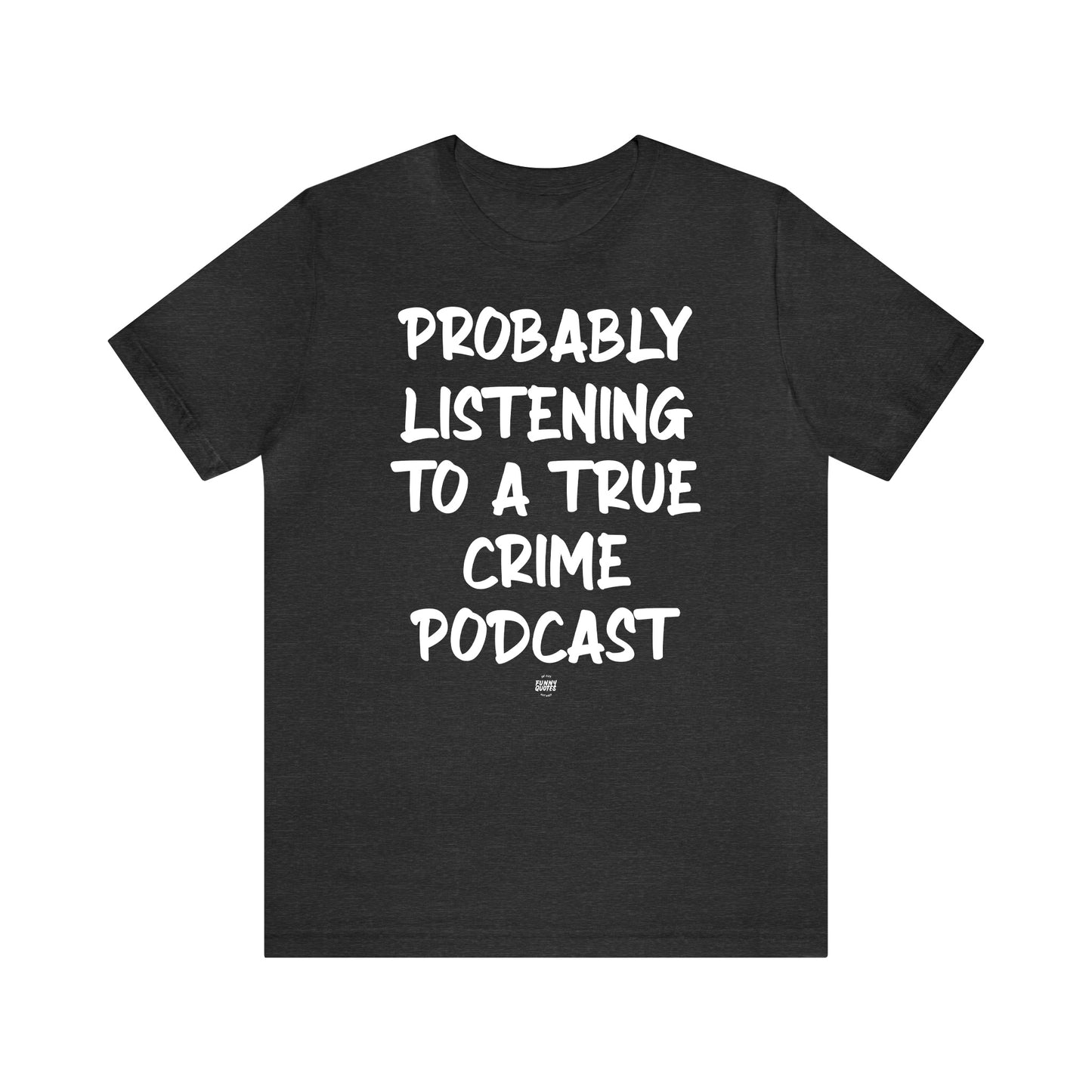 Funny Shirts for Women - Probably Listening to a True Crime Podcast - Women' T Shirts