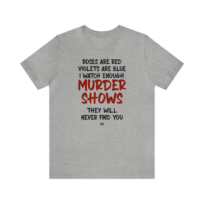 Funny Shirts for Women - Roses Are Red Violets Are Blue I Watch Enough Murder Shows They Will Never Find You - Women' T Shirts