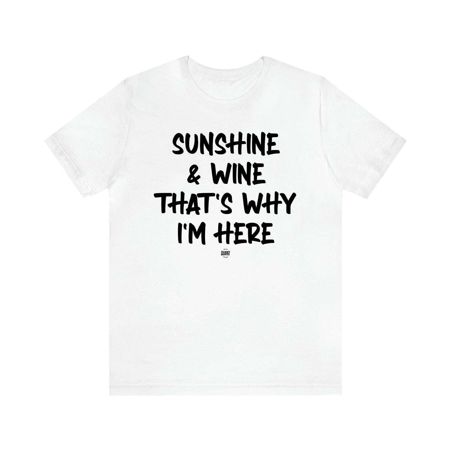 Women's T Shirts Sunshine & Wine That's Why I'm Here - Funny Quotes Gift Shop