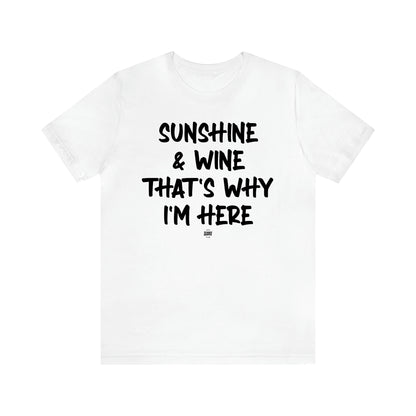 Women's T Shirts Sunshine & Wine That's Why I'm Here - Funny Quotes Gift Shop