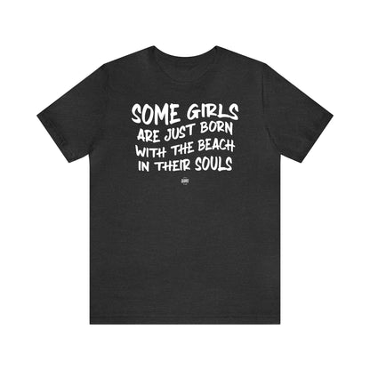 Funny Shirts for Women - Some Girls Are Just Born With the Beach in Their Souls - Women' T Shirts