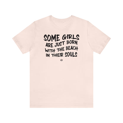 Funny Shirts for Women - Some Girls Are Just Born With the Beach in Their Souls - Women' T Shirts