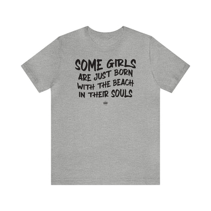 Funny Shirts for Women - Some Girls Are Just Born With the Beach in Their Souls - Women' T Shirts