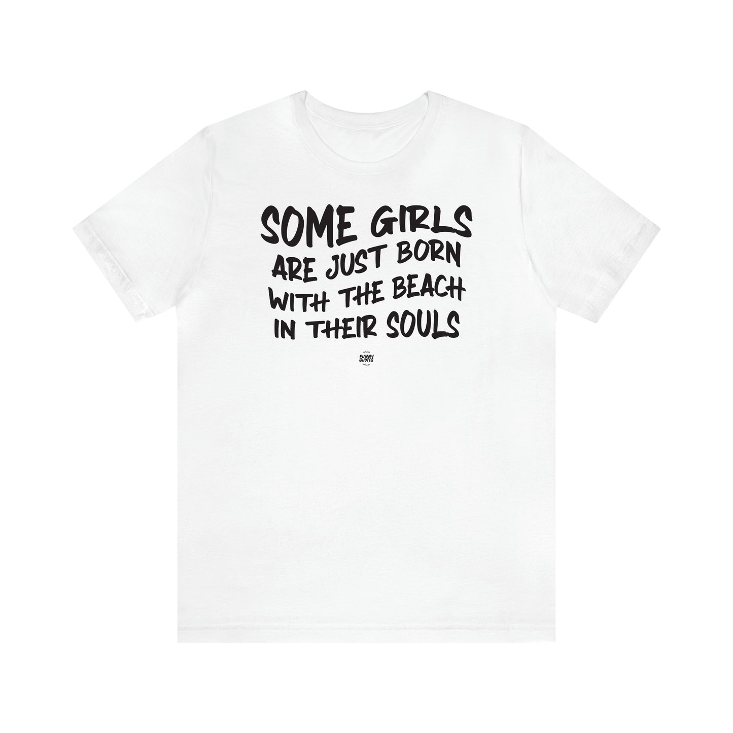 Women's T Shirts Some Girls Are Just Born With the Beach in Their Souls - Funny Quotes Gift Shop