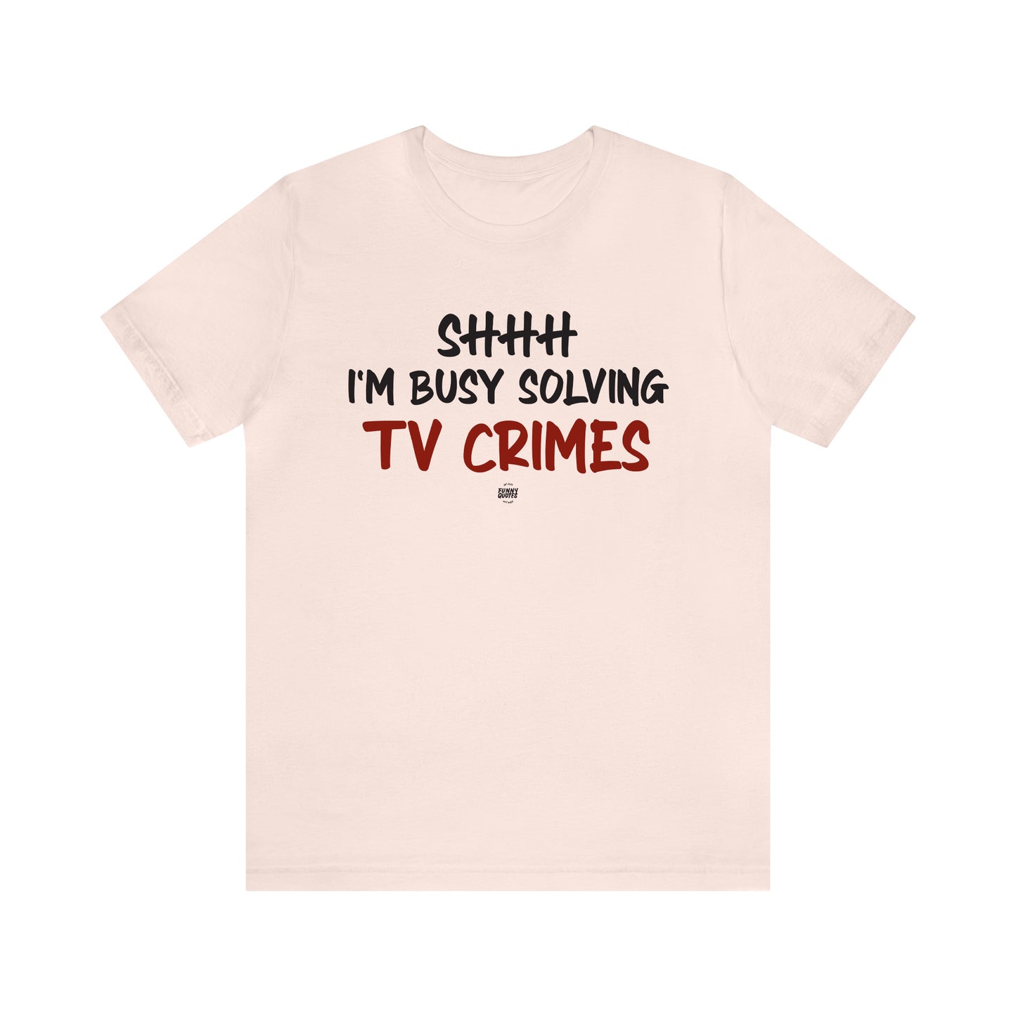 Funny Shirts for Women - Shhh I'm Busy Solving Tv Crimes - Women' T Shirts