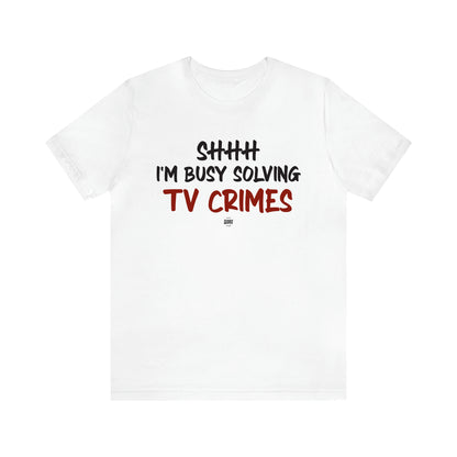 Women's T Shirts Shhh I'm Busy Solving Tv Crimes - Funny Quotes Gift Shop