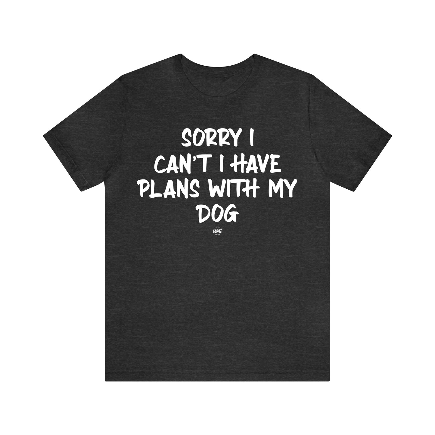 Funny Shirts for Women - Sorry I Can't I Have Plans With My Dog - Women' T Shirts