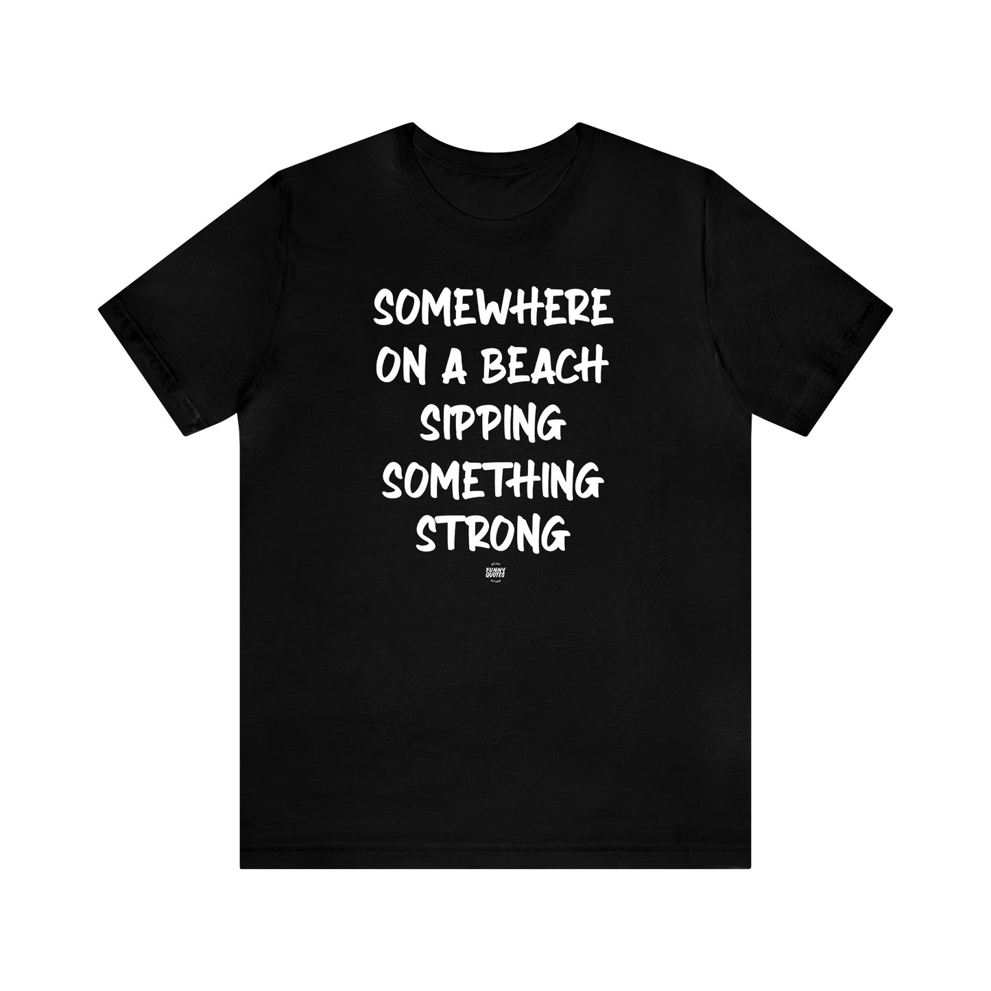 Funny Shirts for Women - Somewhere on a Beach Sipping Something Strong - Women' T Shirts