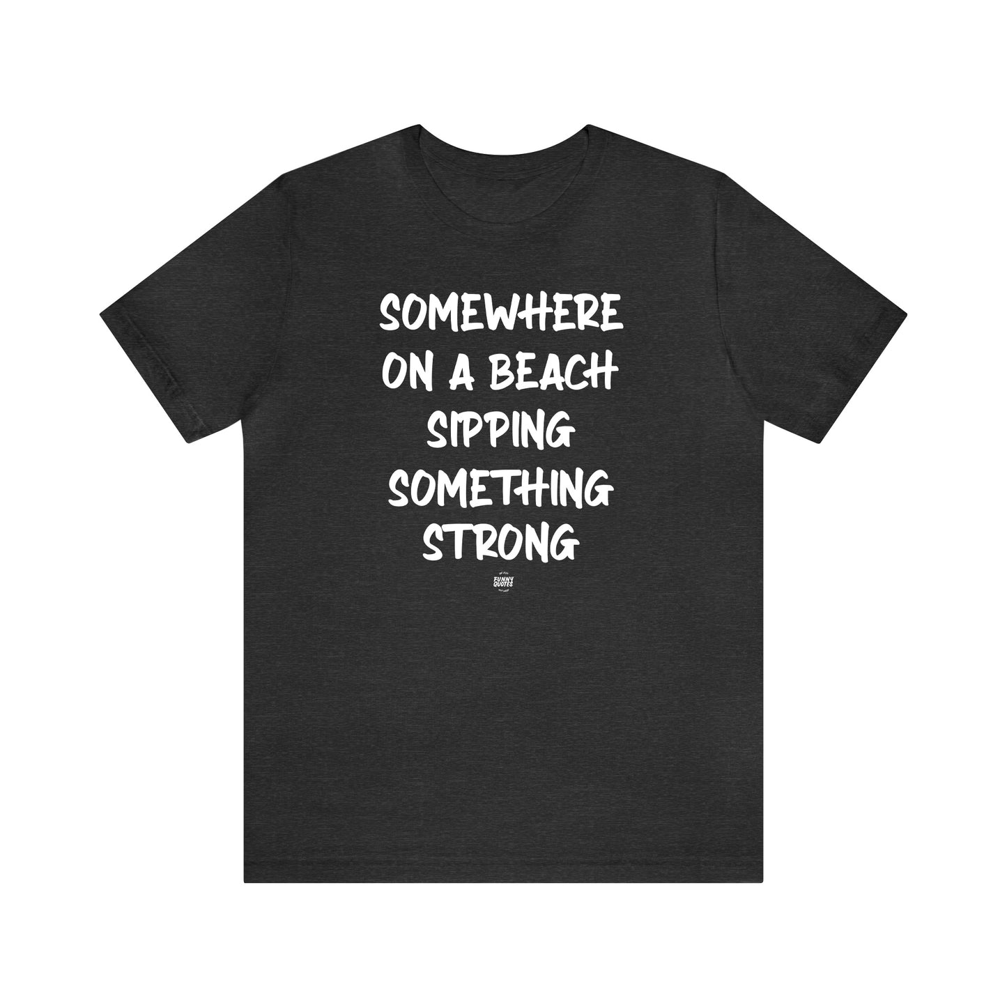 Funny Shirts for Women - Somewhere on a Beach Sipping Something Strong - Women' T Shirts