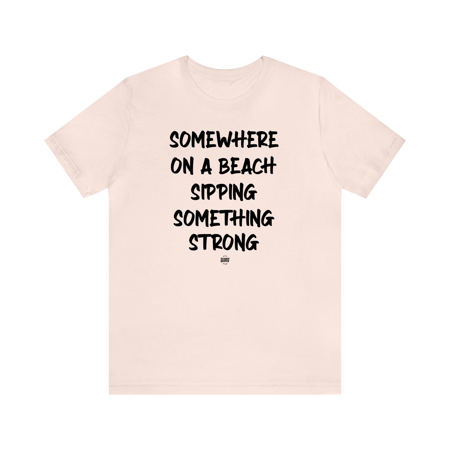 Funny Shirts for Women - Somewhere on a Beach Sipping Something Strong - Women' T Shirts