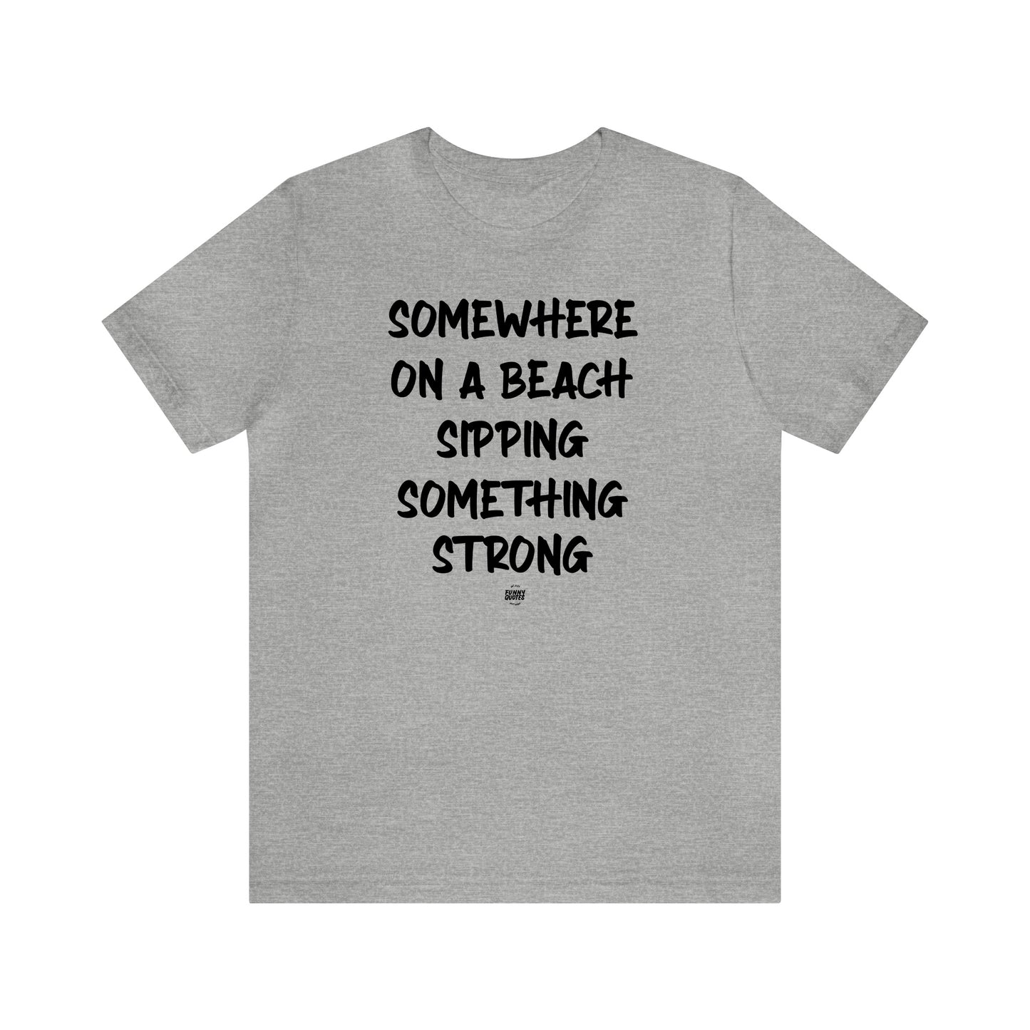 Funny Shirts for Women - Somewhere on a Beach Sipping Something Strong - Women' T Shirts