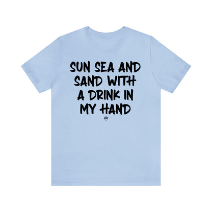 Funny Shirts for Women - Sun Sea and Sand With a Drink in My Hand - Women' T Shirts