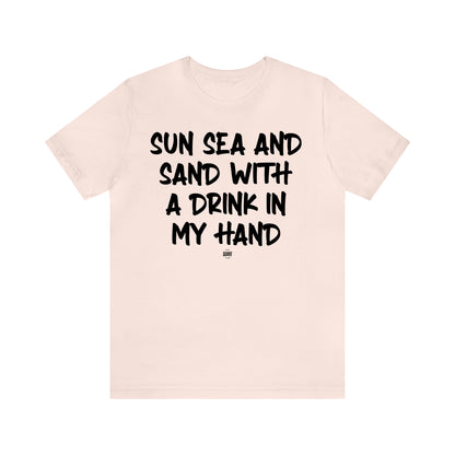 Funny Shirts for Women - Sun Sea and Sand With a Drink in My Hand - Women' T Shirts