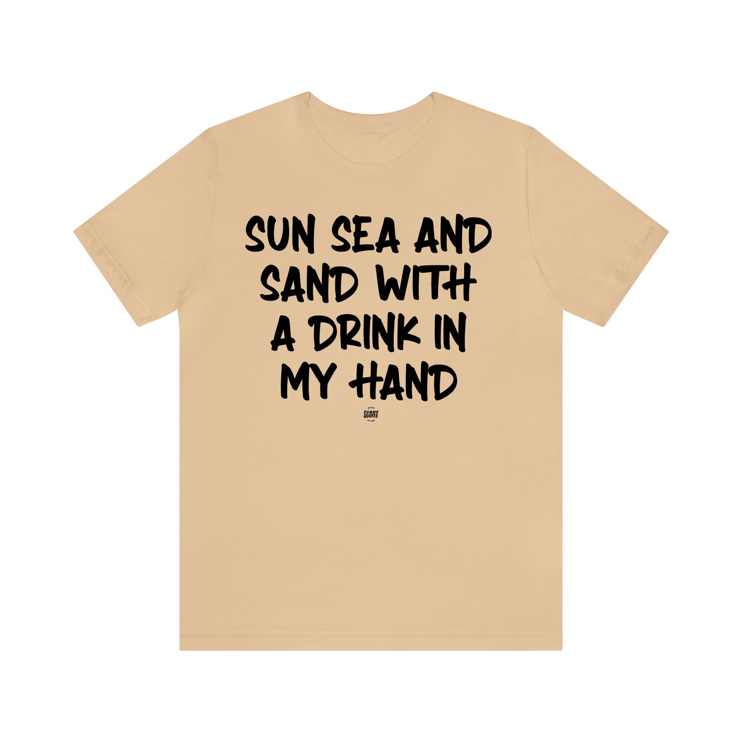 Funny Shirts for Women - Sun Sea and Sand With a Drink in My Hand - Women' T Shirts