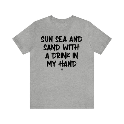 Funny Shirts for Women - Sun Sea and Sand With a Drink in My Hand - Women' T Shirts