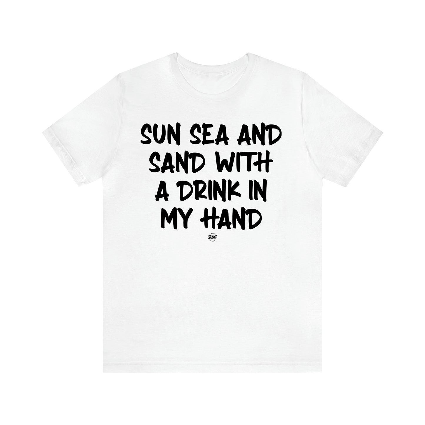 Women's T Shirts Sun Sea and Sand With a Drink in My Hand - Funny Quotes Gift Shop