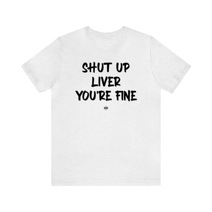 Funny Shirts for Women - Shut Up Liver You're Fine - Women' T Shirts