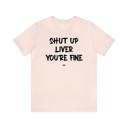 Funny Shirts for Women - Shut Up Liver You're Fine - Women' T Shirts