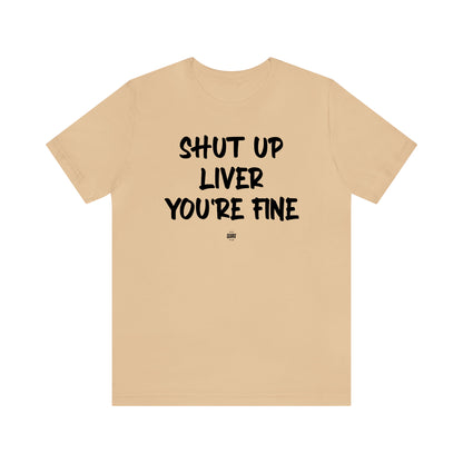 Funny Shirts for Women - Shut Up Liver You're Fine - Women' T Shirts