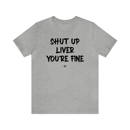 Funny Shirts for Women - Shut Up Liver You're Fine - Women' T Shirts