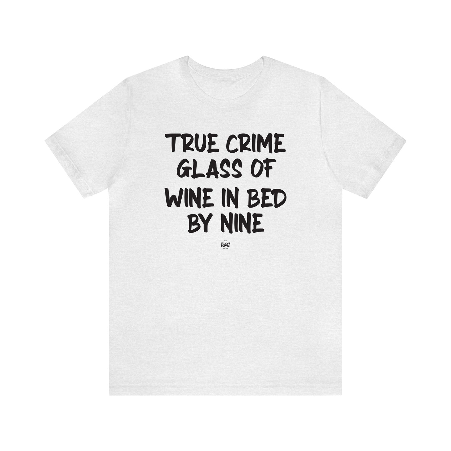 Funny Shirts for Women - True Crime Glass of Wine in Bed by Nine - Women' T Shirts